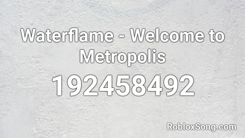 Waterflame - Welcome to Metropolis Roblox ID