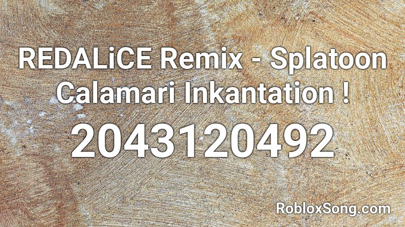 REDALiCE Remix - Splatoon Calamari Inkantation ! Roblox ID