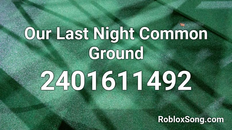 Our Last Night Common Ground Roblox ID
