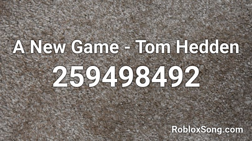 A New Game Tom Hedden Roblox Id Roblox Music Codes - new game roblox id