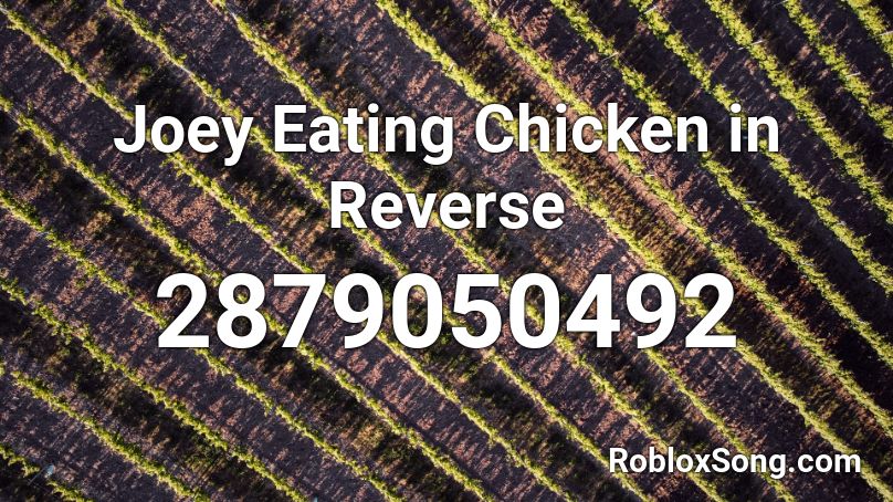 Joey Eating Chicken In Reverse Roblox Id Roblox Music Codes - roblox music codes joey trap
