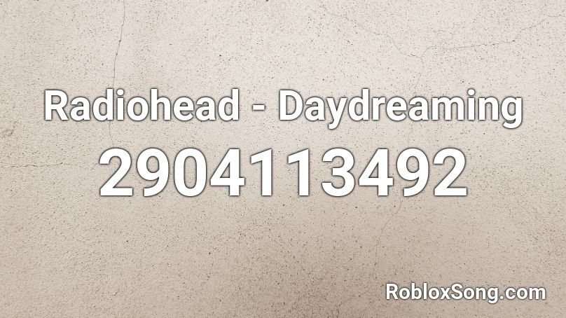 Radiohead - Daydreaming Roblox ID