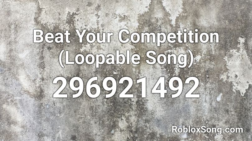 Beat Your Competition (Loopable Song) Roblox ID