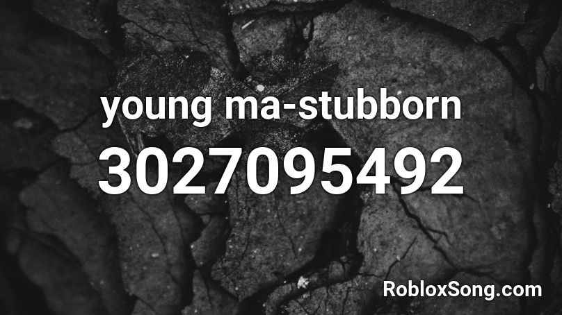 young ma-stubborn Roblox ID