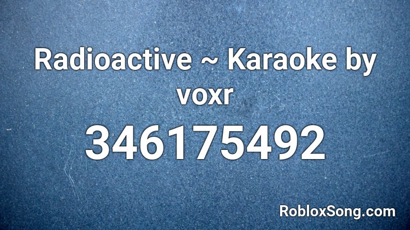 Radioactive ~ Karaoke by voxr Roblox ID