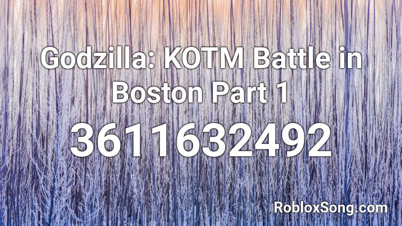 Godzilla: KOTM Battle in Boston Part 1 Roblox ID