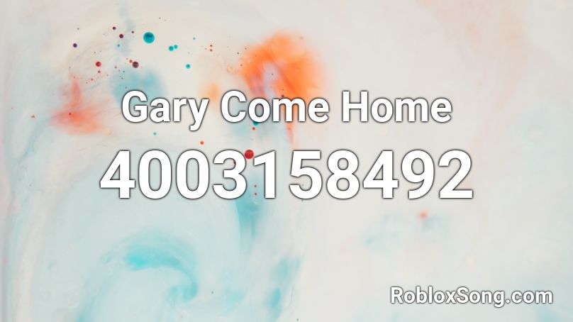 Gary Come Home Roblox ID