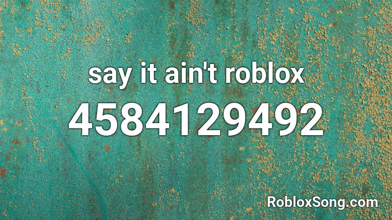 say it ain't roblox Roblox ID