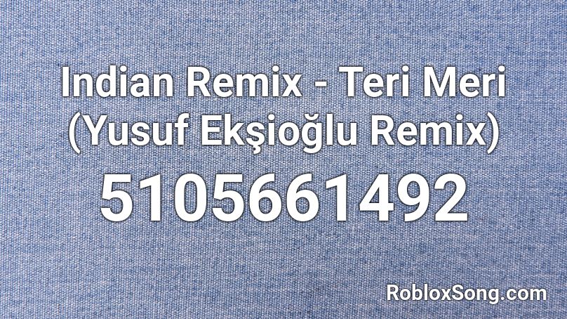 Indian Remix Teri Meri Yusuf Eksioglu Remix Roblox Id Roblox Music Codes - indian music roblox code