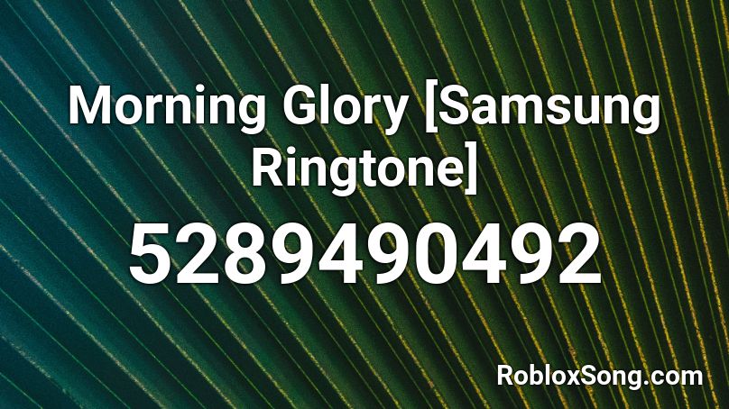 Morning Glory [Samsung Ringtone] Roblox ID