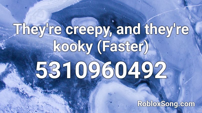 They're creepy, and they're kooky (Faster) Roblox ID