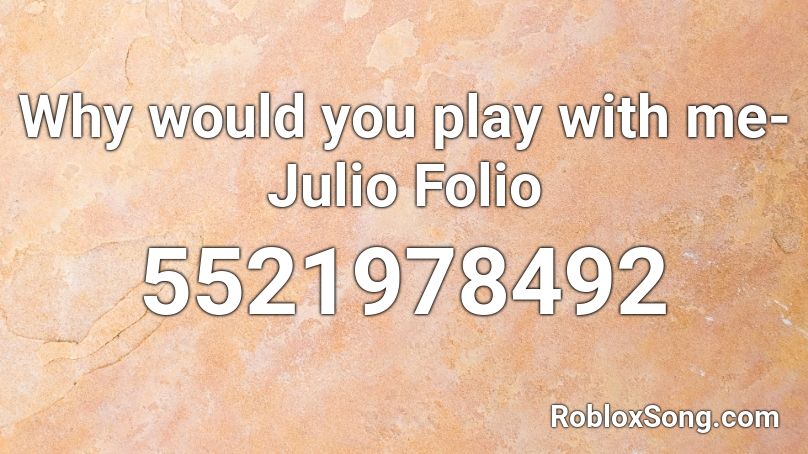 Why would you play with me- Julio Folio Roblox ID