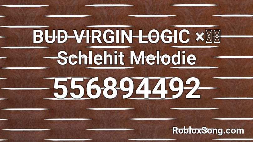 BUD VIRGIN LOGIC ×旋律 Schlehit Melodie  Roblox ID