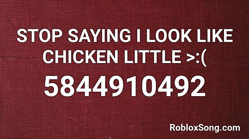 STOP SAYING I LOOK LIKE CHICKEN LITTLE >:( Roblox ID