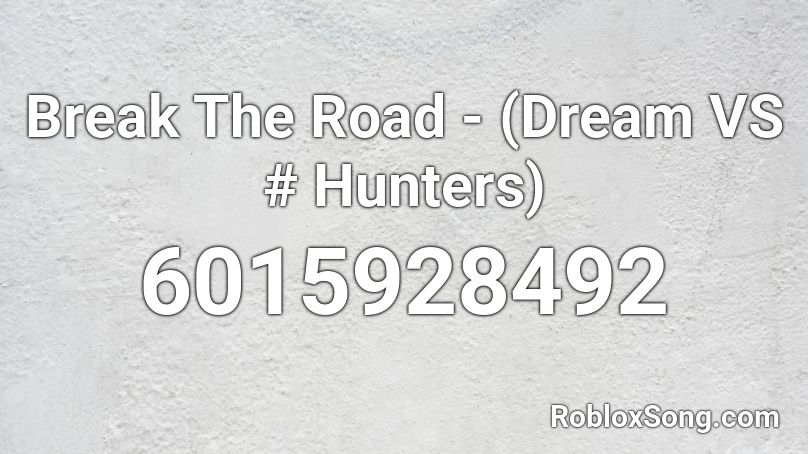Break The Road - (Dream VS # Hunters) Roblox ID
