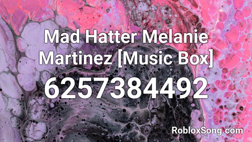 Mad Hatter Melanie Martinez Music Box Roblox Id Roblox Music Codes - melanie martinez mad hatter roblox song id