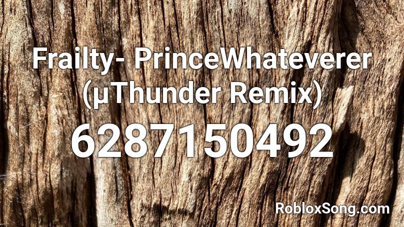 Frailty- PrinceWhateverer (µThunder Remix) Roblox ID