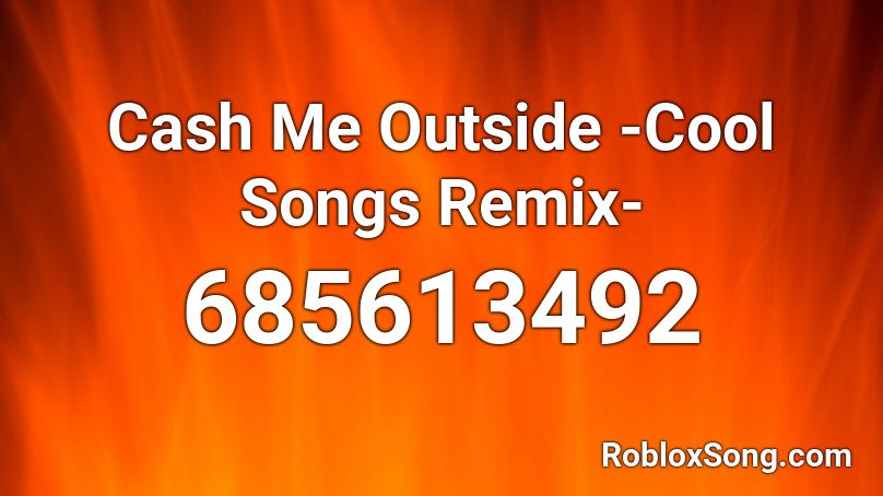 Cash Me Outside Cool Songs Remix Roblox Id Roblox Music Codes - outside remix roblox