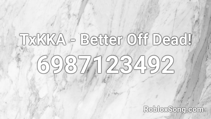 Txkka Better Off Dead Roblox Id Roblox Music Codes - roblox id better off