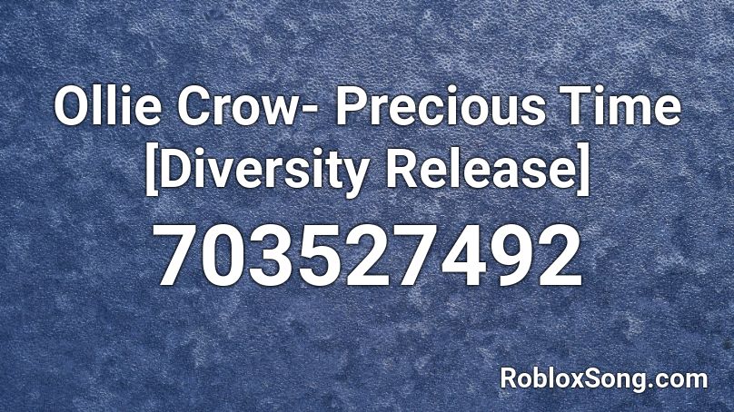 Ollie Crow- Precious Time [Diversity Release] Roblox ID