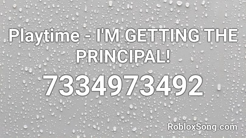 Playtime - I'M GETTING THE PRINCIPAL! Roblox ID