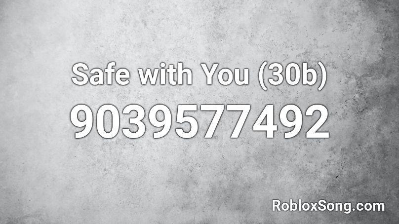 Safe with You (30b) Roblox ID