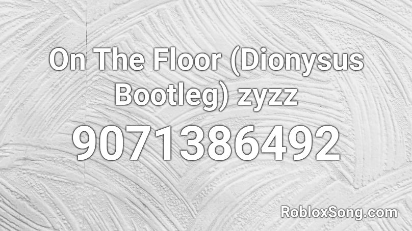 On The Floor (Dionysus Bootleg) zyzz Roblox ID