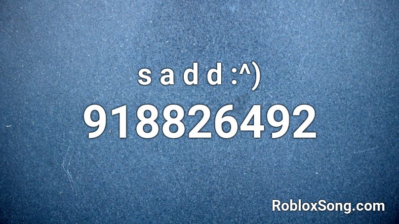 s a d d :^) Roblox ID