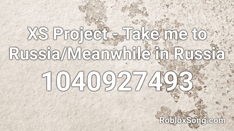 XS Project - Take me to Russia/Meanwhile in Russia Roblox ID