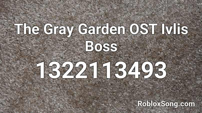 The Gray Garden Ost Ivlis Boss Roblox Id Roblox Music Codes - roblox id lil pump boss