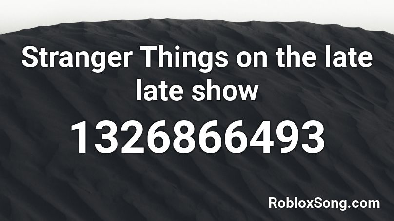Stranger Things on the late late show Roblox ID