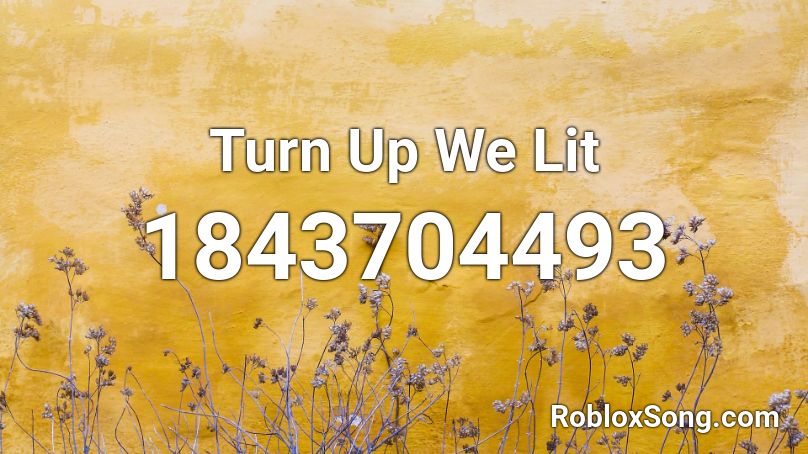 Turn Up We Lit Roblox ID