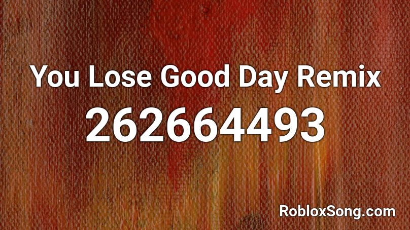 You Lose Good Day Remix Roblox ID