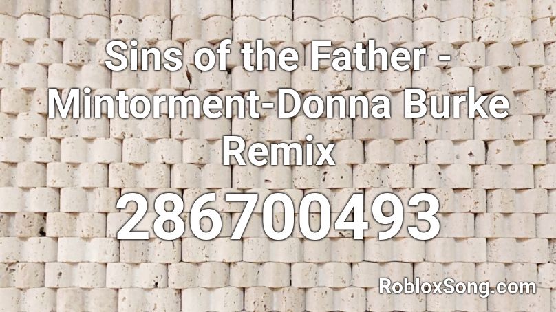 Sins of the Father - Mintorment-Donna Burke Remix  Roblox ID