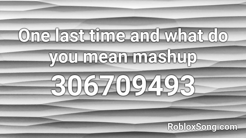 One last time and what do you mean mashup Roblox ID
