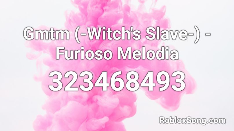 Gmtm (-Witch's Slave-) - Furioso Melodia Roblox ID