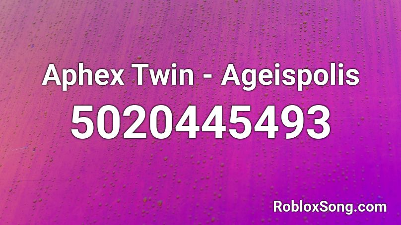 Aphex Twin - Ageispolis Roblox ID