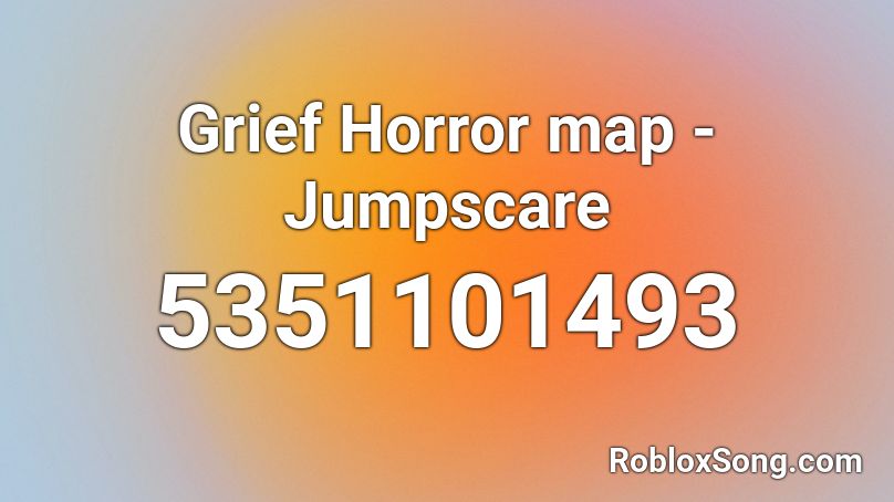 Grief Horror map - Jumpscare Roblox ID