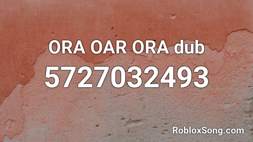 ORA OAR ORA dub Roblox ID