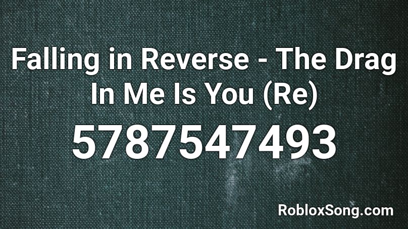 Falling In Reverse The Drag In Me Is You Re Roblox Id Roblox Music Codes - in reverse roblox id