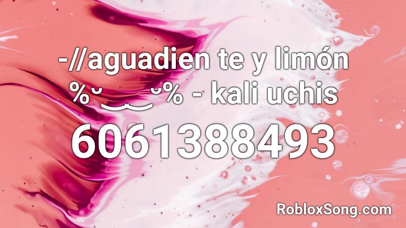 -//aguadien te y limón %ᵕ‿‿ᵕ% - kali uchis Roblox ID