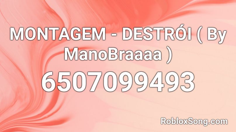 MONTAGEM - DESTRÓI ( By ManoBraaaa ) Roblox ID