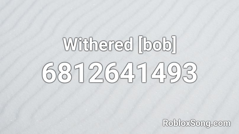 Withered [bob] Roblox ID