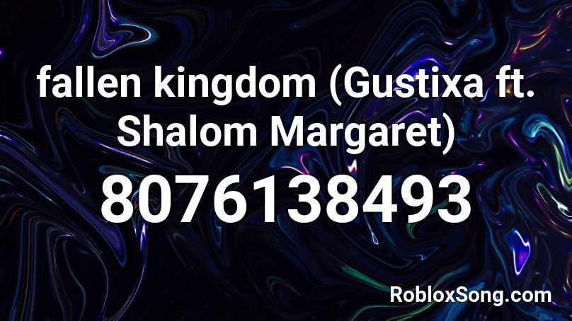 fallen kingdom (Gustixa ft. Shalom Margaret) Roblox ID