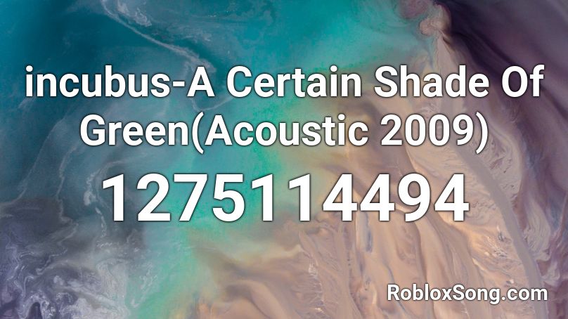 incubus-A Certain Shade Of Green(Acoustic 2009) Roblox ID