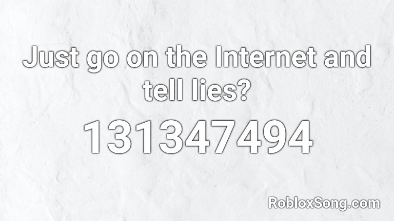 Just go on the Internet and tell lies? Roblox ID