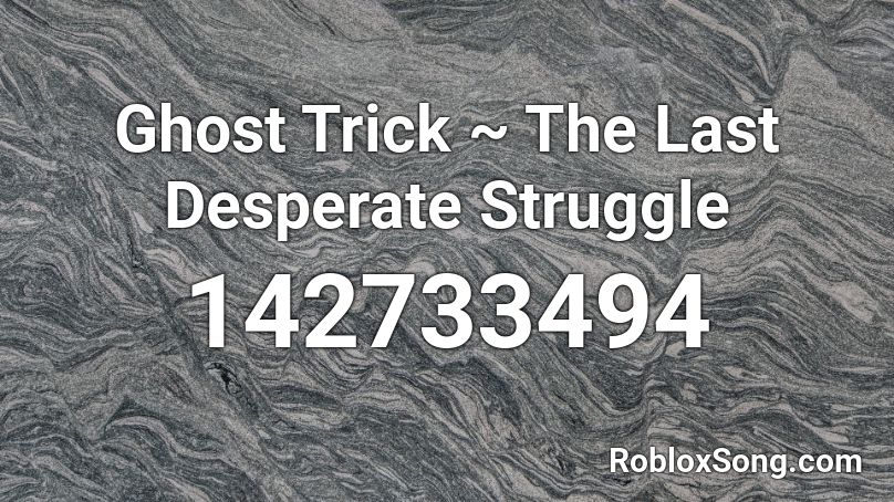 Ghost Trick ~ The Last Desperate Struggle Roblox ID