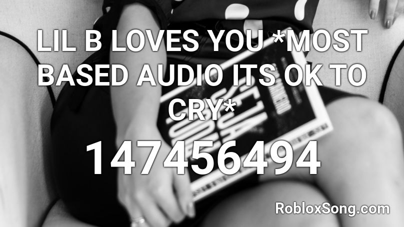 LIL B LOVES YOU *MOST BASED AUDIO ITS OK TO CRY* Roblox ID