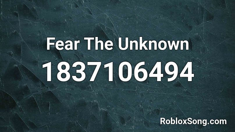 Fear The Unknown Roblox ID