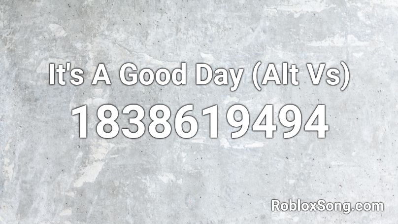 It's A Good Day (Alt Vs) Roblox ID